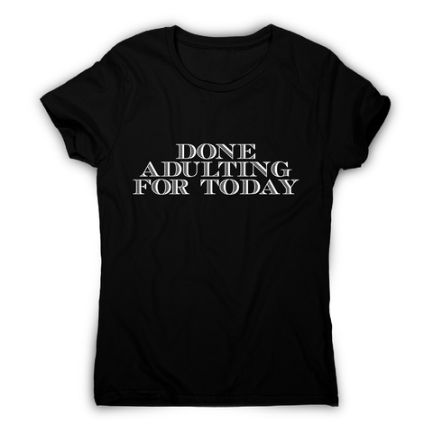 Done adulting - funny work lazy t-shirt women's - Graphic Gear