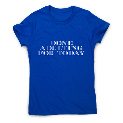 Done adulting - funny work lazy t-shirt women's - Graphic Gear