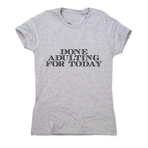 Done adulting - funny work lazy t-shirt women's - Graphic Gear