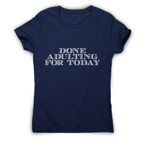 Done adulting - funny work lazy t-shirt women's - Graphic Gear
