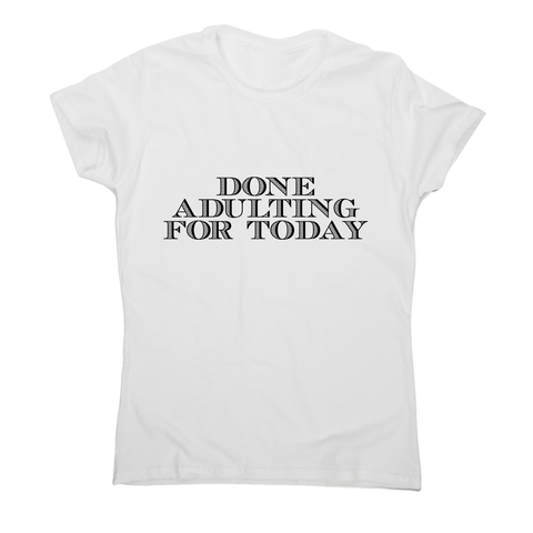 Done adulting - funny work lazy t-shirt women's - Graphic Gear