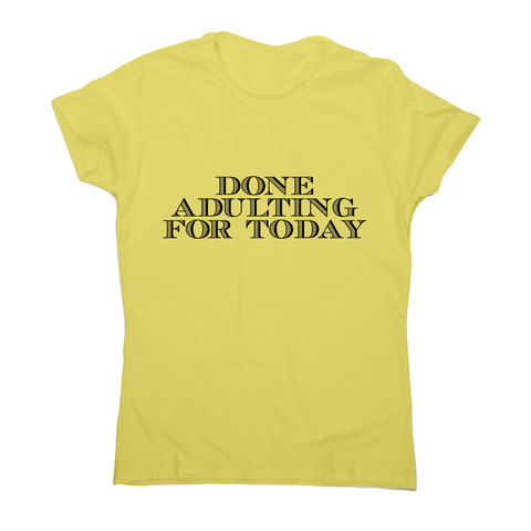 Done adulting - funny work lazy t-shirt women's - Graphic Gear