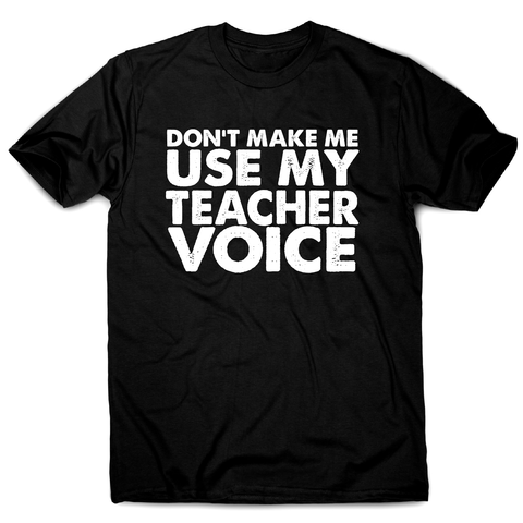 Don't make me use my teacher funny slogan teaching t-shirt men's - Graphic Gear