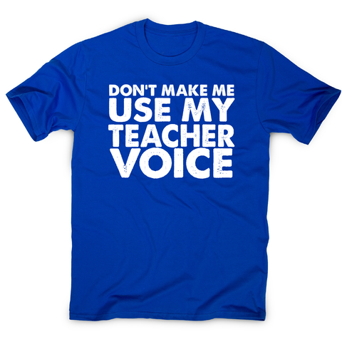 Don't make me use my teacher funny slogan teaching t-shirt men's - Graphic Gear