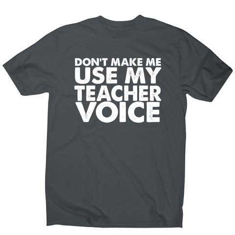 Don't make me use my teacher funny slogan teaching t-shirt men's - Graphic Gear