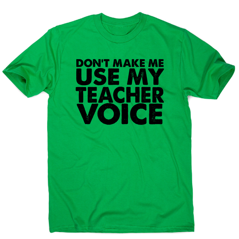 Don't make me use my teacher funny slogan teaching t-shirt men's - Graphic Gear