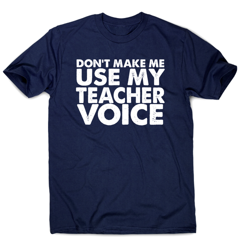 Don't make me use my teacher funny slogan teaching t-shirt men's - Graphic Gear