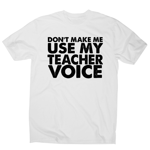 Don't make me use my teacher funny slogan teaching t-shirt men's - Graphic Gear