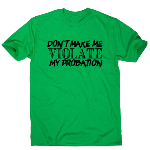 Don't make me violate funny rude offensive slogan t-shirt men's - Graphic Gear