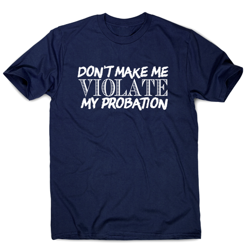 Don't make me violate funny rude offensive slogan t-shirt men's - Graphic Gear