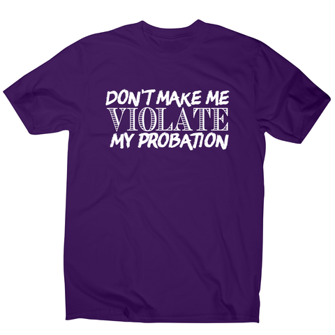 Don't make me violate funny rude offensive slogan t-shirt men's - Graphic Gear