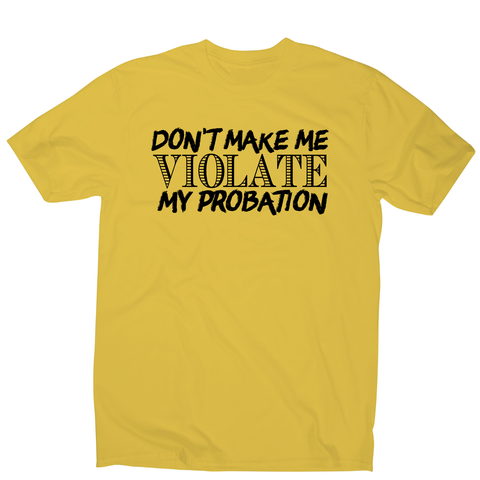 Don't make me violate funny rude offensive slogan t-shirt men's - Graphic Gear