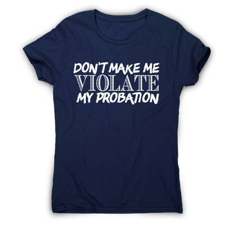 Don't make me violate funny rude offensive slogan t-shirt women's - Graphic Gear