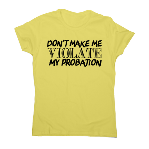 Don't make me violate funny rude offensive slogan t-shirt women's - Graphic Gear