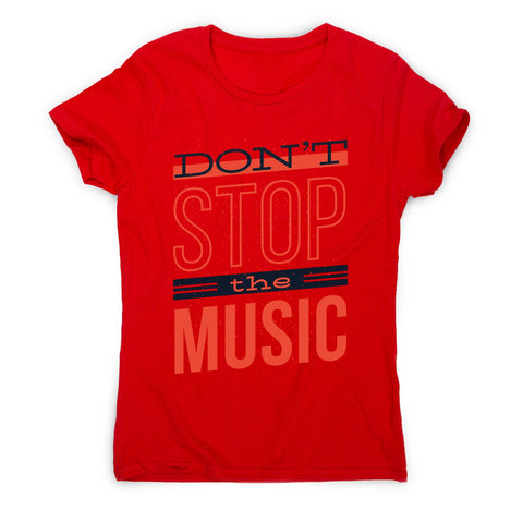 Don’t stop music - women's music festival t-shirt - Graphic Gear