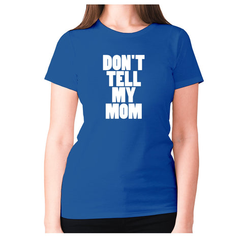 Don't tell my mom - women's premium t-shirt - Graphic Gear