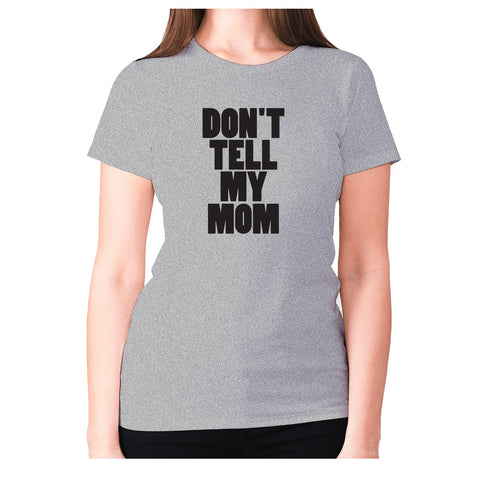 Don't tell my mom - women's premium t-shirt - Graphic Gear