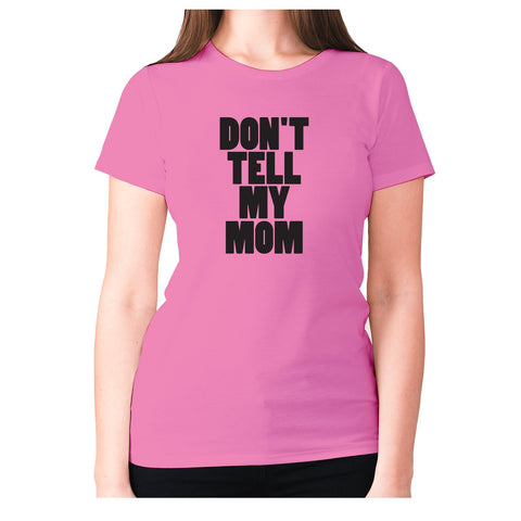 Don't tell my mom - women's premium t-shirt - Graphic Gear