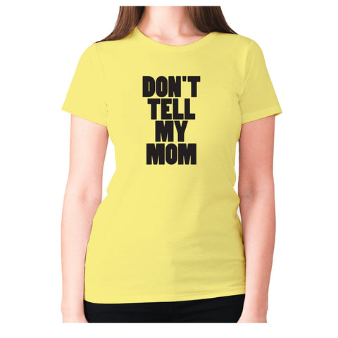 Don't tell my mom - women's premium t-shirt - Graphic Gear