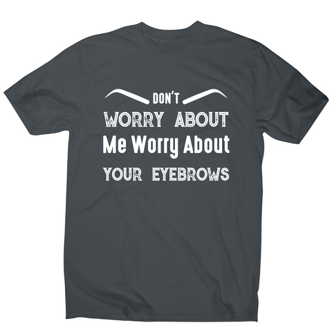 Don't worry about me rude offensive funny t-shirt men's - Graphic Gear