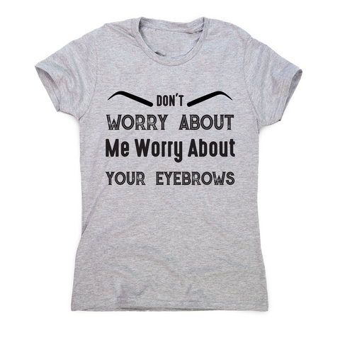 Don't worry about me rude offensive funny t-shirt women's - Graphic Gear