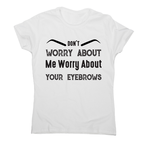 Don't worry about me rude offensive funny t-shirt women's - Graphic Gear