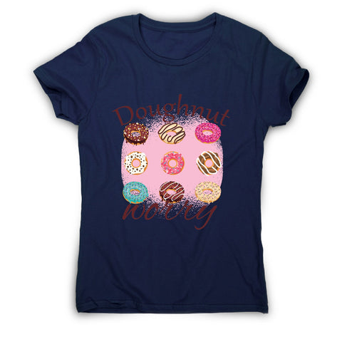 Doughnut worry - funny foodie women's t-shirt - Graphic Gear
