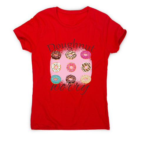 Doughnut worry - funny foodie women's t-shirt - Graphic Gear