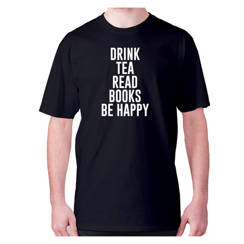 Drink tea read books be happy - men's premium t-shirt - Graphic Gear