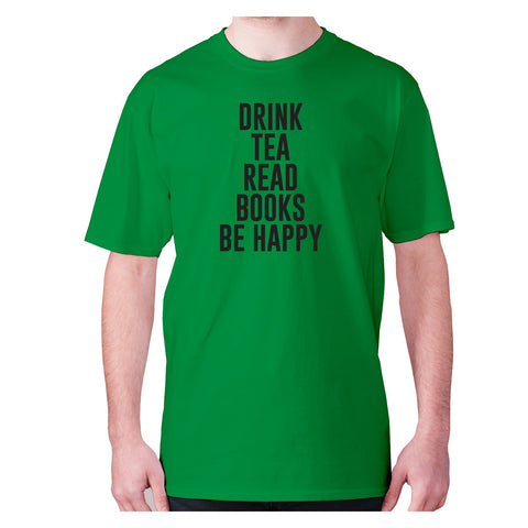 Drink tea read books be happy - men's premium t-shirt - Graphic Gear