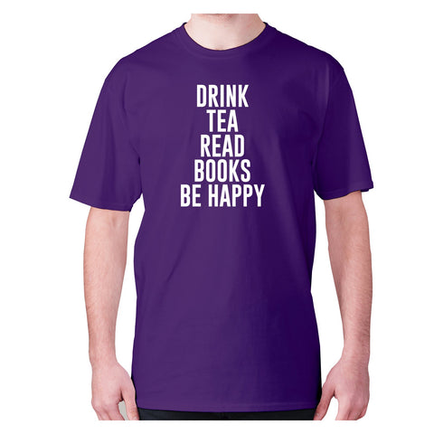 Drink tea read books be happy - men's premium t-shirt - Graphic Gear