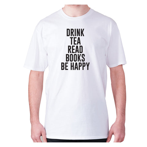 Drink tea read books be happy - men's premium t-shirt - Graphic Gear