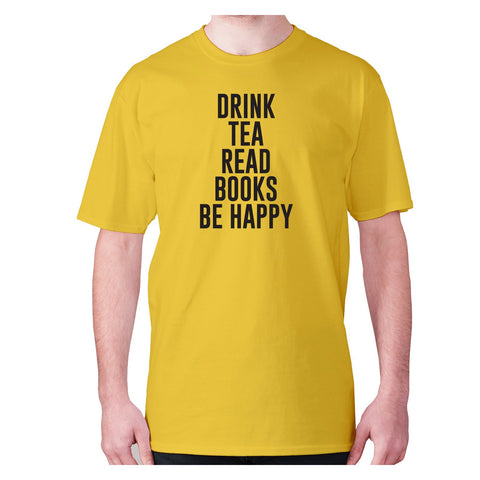 Drink tea read books be happy - men's premium t-shirt - Graphic Gear