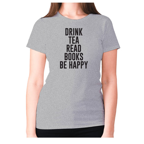 Drink tea read books be happy - women's premium t-shirt - Graphic Gear