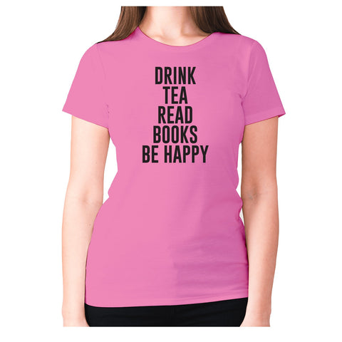 Drink tea read books be happy - women's premium t-shirt - Graphic Gear