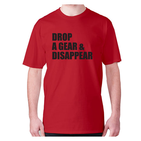 Drop a gear and disappear - men's premium t-shirt - Graphic Gear