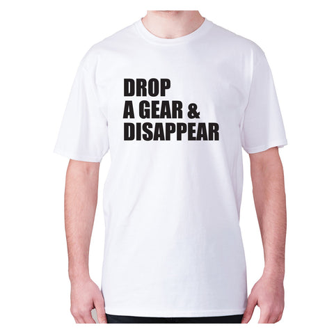 Drop a gear and disappear - men's premium t-shirt - Graphic Gear