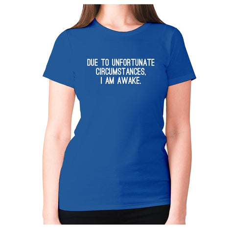 Due to unfortunate circumstances, I am awake - women's premium t-shirt - Graphic Gear