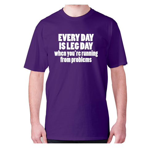 Every day is leg day when you're running from problems - men's premium t-shirt - Graphic Gear