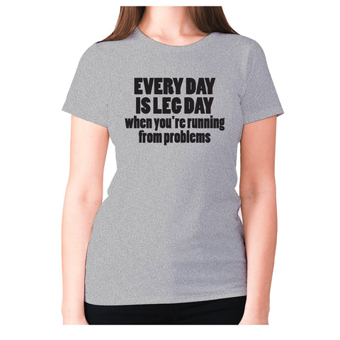 Every day is leg day when you're running from problems - women's premium t-shirt - Graphic Gear