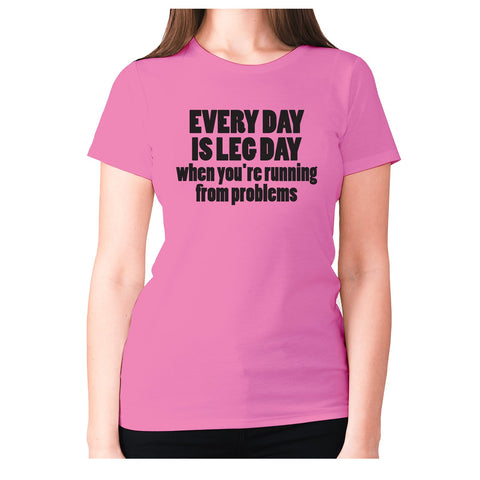 Every day is leg day when you're running from problems - women's premium t-shirt - Graphic Gear