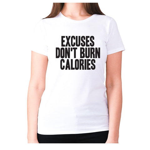 Excuses don't burn calories - women's premium t-shirt - Graphic Gear
