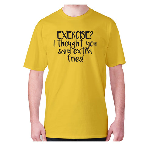 Exercise I thought you said extra fries - men's premium t-shirt - Graphic Gear