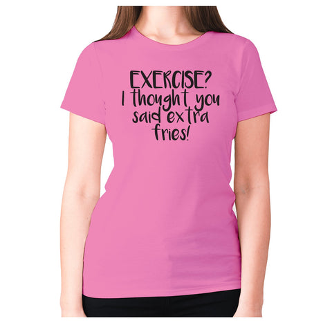 Exercise I thought you said extra fries - women's premium t-shirt - Graphic Gear