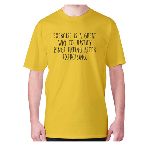 Exercise is a great way to justify binge eating after exercising - men's premium t-shirt - Graphic Gear