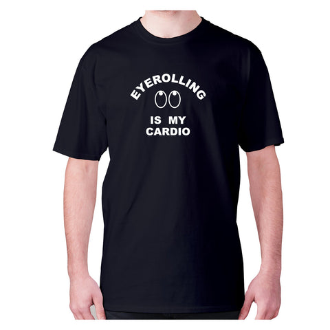 Eye Rolling is my cardio - men's premium t-shirt - Graphic Gear