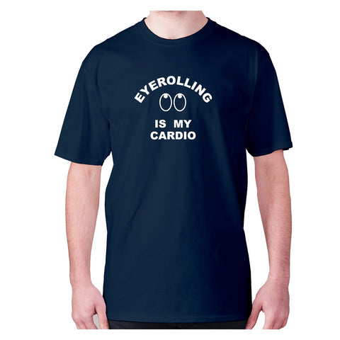 Eye Rolling is my cardio - men's premium t-shirt - Graphic Gear