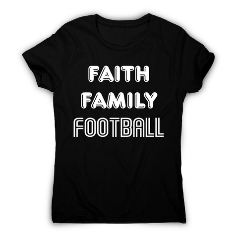 Faith family football - awesome t-shirt women's - Graphic Gear