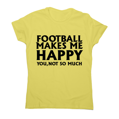 football makes me happy Awesome funny t-shirt women's - Graphic Gear