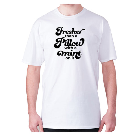 Fresher than a pillow with a mint on it - men's premium t-shirt - Graphic Gear